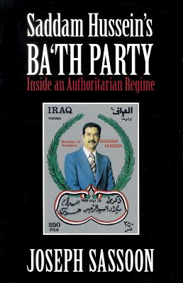 Saddam Hussein's Ba'th Party: Inside an Authoritarian Regime - Sassoon, Joseph
