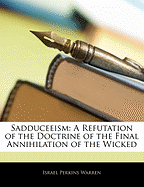 Sadduceeism: A Refutation of the Doctrine of the Final Annihilation of the Wicked