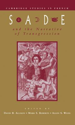 Sade and the Narrative of Transgression - Allison, David B. (Editor), and Roberts, Mark S. (Editor), and Weiss, Allen S. (Editor)