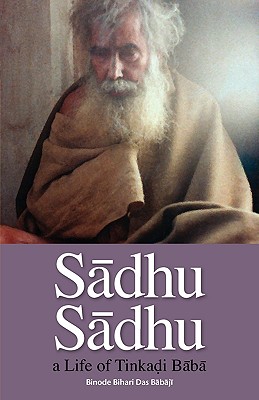 Sadhu Sadhu: a Life of Baba Sri Tinkadi Gosvami - Binode Bihari Dasa Babaji, and Delmonico, Neal (Translated by)