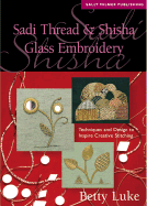 Sadi Thread & Shisha Glass Embroidery: Techniques and Design to Inspire Creative Stitching - Luke, Betty