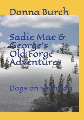 Sadie Mae and George's Old Forge Adventure: Dogs on vacation - Burch, Russell J, and Burch, Donna J