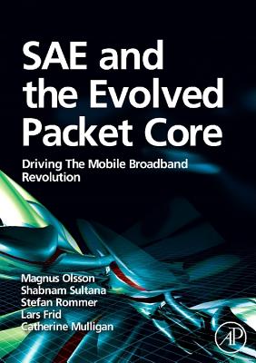 Sae and the Evolved Packet Core: Driving the Mobile Broadband Revolution - Olsson, Magnus, and Mulligan, Catherine, and Rommer, Stefan