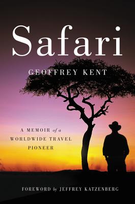 Safari: A Memoir of a Worldwide Travel Pioneer - Kent, Geoffrey