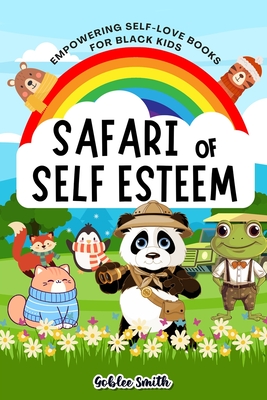 Safari of Self Esteem: Empowering Self Love Books for Black Kids: A Colorful Journey to Self Compassion, Confidence, and Happiness, Fostering Beautiful Reflections, Overcoming Challenges, and Building Resilient Self Esteem - Smith, Goblee