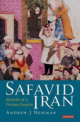 Safavid Iran: Rebirth of a Persian Empire - Newman, Andrew J