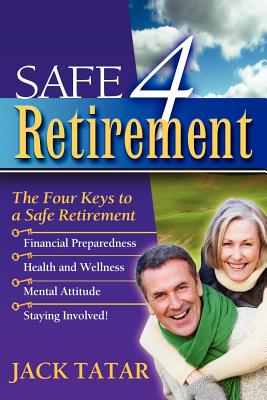 Safe 4 Retirement: The 4 Keys to a Safe Retirement - Tatar, Jack
