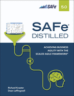 SAFe 5.0 Distilled; Achieving Business Agility with the Scaled Agile Framework