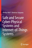 Safe and Secure Cyber-Physical Systems and Internet-Of-Things Systems