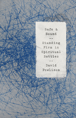Safe and Sound: Standing Firm in Spiritual Battles - Powlison, David