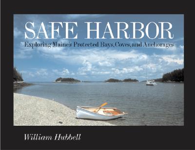 Safe Harbor: Exploring Maine's Protected Bays, Coves, and Anchorages - Hubbell, William