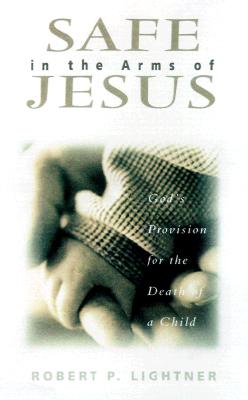 Safe in the Arms of Jesus: God's Provision for the Death of Those Who Cannot Believe - Lightner, Robert P, Dr.