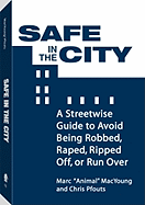 Safe in the City: A Streetwise Guide to Avoid Being Robbed, Raped, Ripped Off, or Run Over