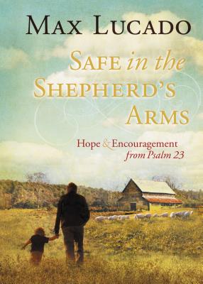 Safe in the Shepherd's Arms: Hope and Encouragement from Psalm 23 (a 30-Day Devotional) - Lucado, Max