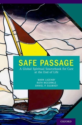 Safe Passage: A Global Spiritual Sourcebook for Care at the End of Life - Lazenby, Mark, PhD (Editor), and McCorkle, Ruth, RN, PhD (Editor), and Sulmasy, Daniel P, MD, PhD (Editor)