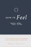 Safe to Feel: A 30 Day Devotional For Women Who Struggle With Affection