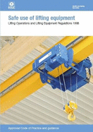 Safe use of lifting equipment: Lifting Operations and Lifting Equipment Regulations 1998: approved code of practice and guidance