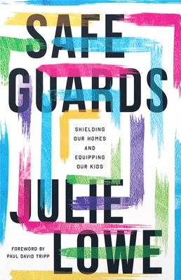 Safeguards: Shielding Our Homes and Equipping Our Kids - Lowe, Julie