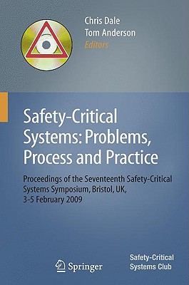 Safety-Critical Systems: Problems, Process and Practice: Proceedings of the Seventeenth Safety-Critical Systems Symposium Brighton, Uk, 3 - 5 February 2009 - Dale, Chris (Editor), and Anderson, Tom (Editor)