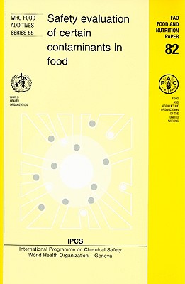 Safety Evaluation of Certain Contaminants in Food [op]: Prepared by the Sixty-Fourth Meeting of the Joint Fao/Who Expert Committee on Food Additives - World Health Organization