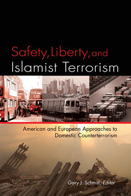 Safety, Liberty, and Islamist Terrorism: American and European Aproaches to Domestic Counterterrorism - Schmitt, Gary J (Editor)