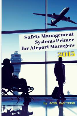 Safety Management Systems Primer for Airport Managers 2015 - Davisson, John