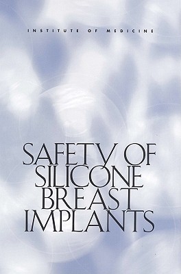 Safety of Silicone Breast Implants - Institute of Medicine, and Committee on the Safety of Silicone Breast Implants, and Herdman, Roger (Editor)