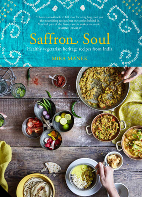 Saffron Soul: Healthy, Vegetarian Heritage Recipes from India - Manek, Mira