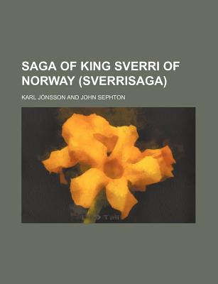 Saga of King Sverri of Norway (Sverrisaga) - J nsson, Karl, and Sephton, John