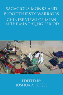 Sagacious Monks and Bloodthirsty Warriors: Chinese Views of Japan in the Ming-Qing Period