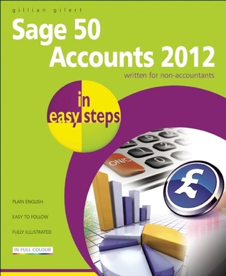 Sage 50 Accounts 2012 in Easy Steps - Gilert, Gillian