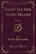 Sagen Aus Dem Alten Irland: bersetzt (Classic Reprint)