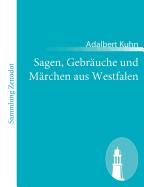 Sagen, Gebruche und Mrchen aus Westfalen: und einigen andern, besonders den angrenzenden Gegenden Norddeutschlands