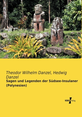 Sagen Und Legenden Der Sudsee-Insulaner (Polynesien) - Danzel, Theodor Wilhelm (Editor), and Danzel, Hedwig (Editor)