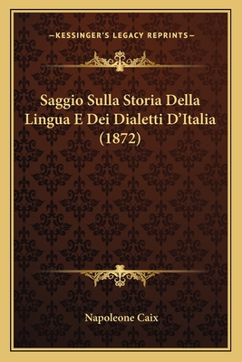 Saggio Sulla Storia Della Lingua E Dei Dialetti D'Italia (1872) - Caix, Napoleone