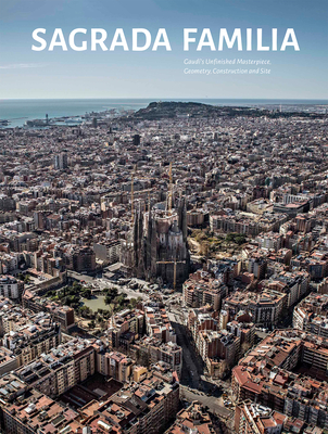 Sagrada Familia: Gaudi's Un nished Masterpiece Geometry, Construction and Site - Riera Ojeda, Oscar (Editor)