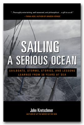 Sailing a Serious Ocean: Sailboats, Storms, Stories and Lessons Learned from 30 Years at Sea - Kretschmer, John