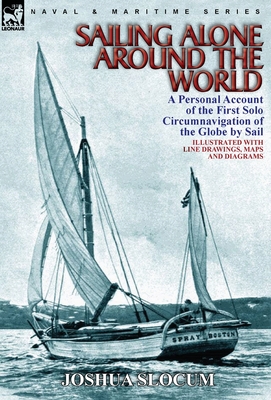 Sailing Alone Around the World: a Personal Account of the First Solo Circumnavigation of the Globe by Sail - Slocum, Joshua, Captain
