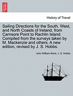 Sailing Directions for the South, West, and North Coasts of Ireland, from Carnsore Point to Rachlin Island: Intended to Accompany a Chart of Those Coasts