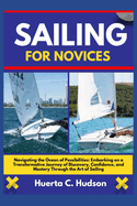 Sailing for Novices: Navigating the Ocean of Possibilities: Embarking on a Transformative Journey of Discovery, Confidence, and Mastery Through the Art of Sailing