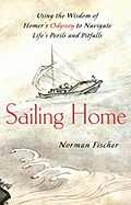 Sailing Home: Using Homer's Odyssey to Navigate Life's Perils and Pitfalls - Fisher, Norman