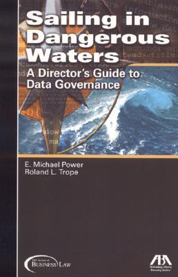 Sailing in Dangerous Waters: A Director's Guide to Data Governance - Power, E Michael, and Trope, Roland L