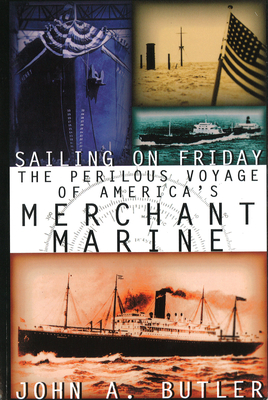 Sailing on Friday: The Perilous Voyage of America's Merchant Marine - Butler, John A