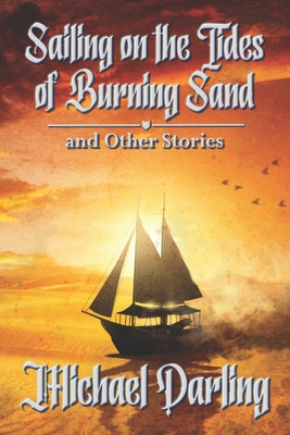 Sailing on the Tides of Burning Sand and Other Stories - Darling, Michael