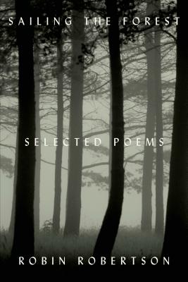 Sailing the Forest: Selected Poems - Robertson, Robin