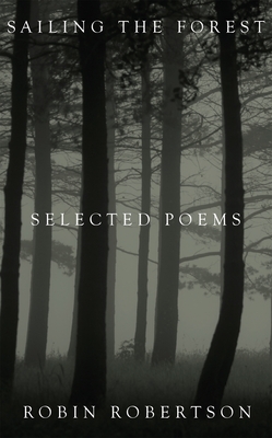 Sailing the Forest: Selected Poems - Robertson, Robin