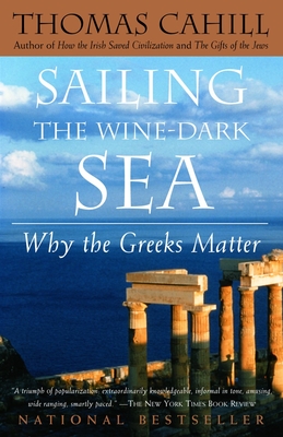 Sailing the Wine-Dark Sea: Why the Greeks Matter - Cahill, Thomas