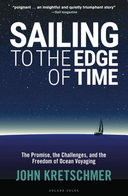 Sailing to the Edge of Time: The Promise, the Challenges, and the Freedom of Ocean Voyaging - Kretschmer, John