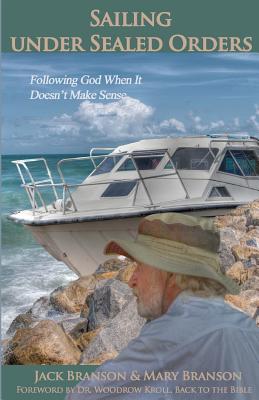 Sailing Under Sealed Orders: Following God When It Doesn't Make Sense - Branson, Mary, and Branson, Jack