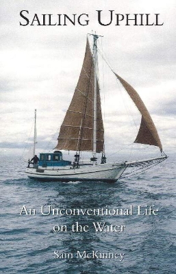 Sailing Uphill: An Unconventional Life on the Water - McKinney, Sam